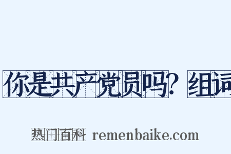你是共产党员吗？组词是什么意思的图片